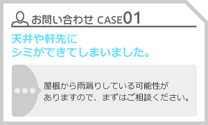 CASE01 天井や軒先にシミが出来てしまいました。