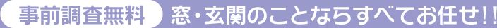 事前調査無料 窓・玄関のことならすべてお任せ！！