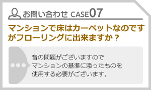 CASE07 マンションで床はカーペットなのですがフローリングに出来ますか？