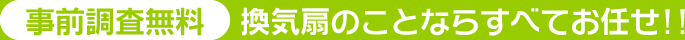 事前調査無料 換気扇のことならすべてお任せ！！